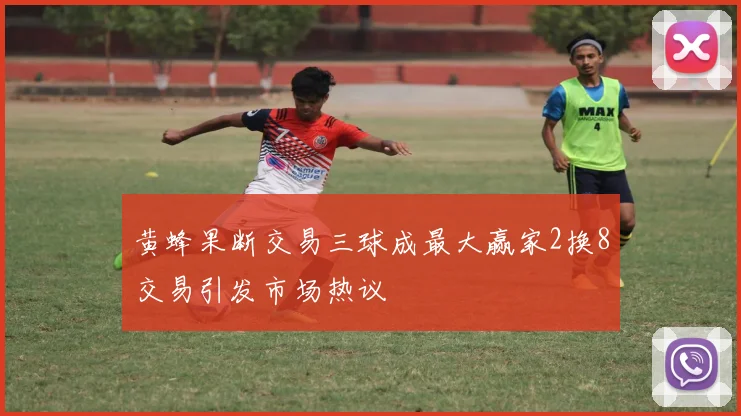 黄蜂果断交易三球成最大赢家2换8交易引发市场热议