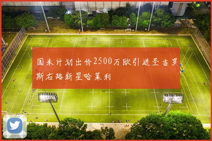 国米计划出价2500万欧引进圣吉罗斯右路新星哈莱利